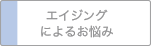 エイジングによりるお悩み